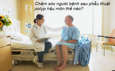 Cách chăm sóc người bệnh sau phẫu thuật polyp hậu môn