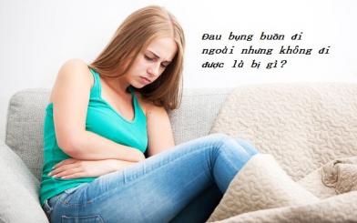 Tìm hiểu: đau bụng buồn đi ngoài nhưng không đi được là bị gì? 