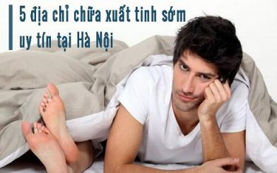 Top 5 địa chỉ chữa xuất tinh sớm nam giới cần biết
