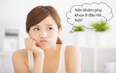 Nên khám phụ khoa ở đâu Hà Nội [Top 5 địa chỉ uy tín]