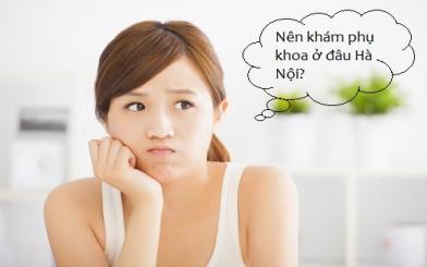 Nên khám phụ khoa ở đâu Hà Nội [Top 5 địa chỉ uy tín]