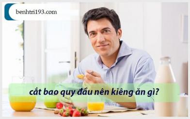Nam giới sau khi cắt bao quy đầu kiêng ăn gì?