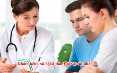 Khám bệnh xã hội ở đâu tốt nhất? [3 địa chỉ uy tín Hà Nội]
