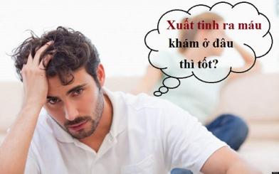 Xuất tinh ra máu khám ở đâu? [4 địa chỉ an toàn Hà Nội]