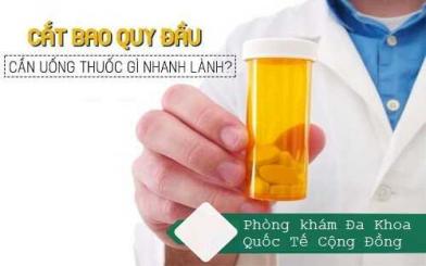 Cắt bao quy đầu uống thuốc gì nhanh lành vết thương?