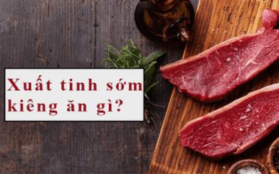 [Giải đáp] Người bị xuất tinh sớm nên kiêng ăn gì?