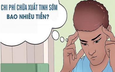 Chi phí chữa xuất tinh sớm hiện nay có đắt không? 