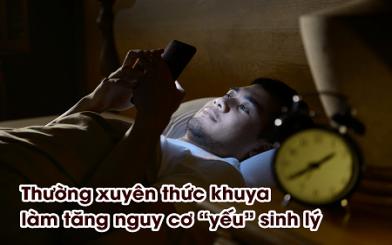 [Giải đáp] Thức khuya có bị yếu sinh lý hay không và cách khắc phục