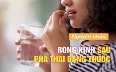 [ Giải Đáp ] Bị rong kinh sau khi uống thuốc phá thai có nguy hiểm không ?