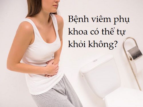 Bệnh viêm phụ khoa không chữa có tự khỏi không?