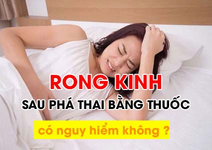 Bị rong kinh sau khi uống thuốc phá thai có nguy hiểm không?