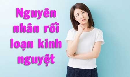 Đâu là nguyên nhân gây ra rối loạn kinh nguyệt?