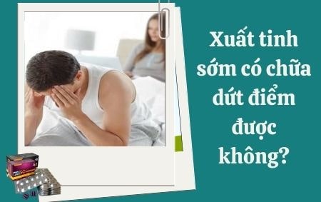 Xuất tinh sớm điều trị dứt điểm được không ?